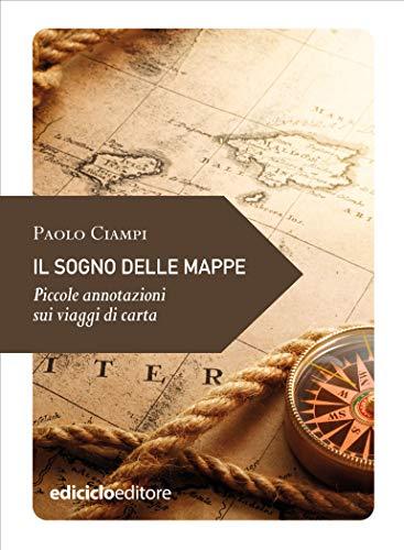 Il sogno delle mappe: Piccole annotazioni sui viaggi di carta (Piccola filosofia di viaggio)