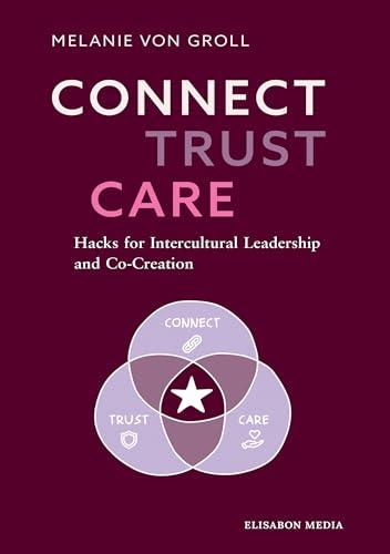 CONNECT TRUST CARE: Hacks for Intercultural Leadership and Co-Creation. A practical guide combining science, storytelling, and smart business visuals for global leaders and teams. (English Edition)