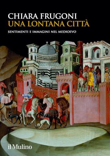Una lontana città. Sentimenti e immagini nel Medioevo