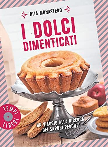 I dolci dimenticati: Un viaggio alla ricerca dei sapori perduti (Tempi liberi)