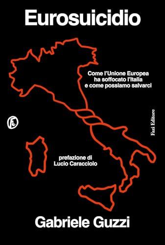 Eurosuicidio: Come l’Unione Europea ha soffocato l’Italia e come possiamo salvarci