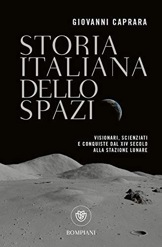 Storia italiana dello spazio: Visionari, scienziati e conquiste dal XIV secolo alla stazione lunare