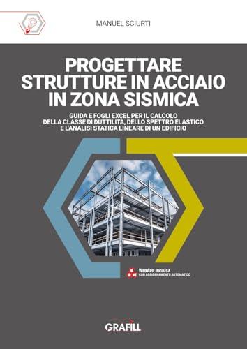 Progettare strutture in acciaio in zona sismica. Guida e fogli excel per il calcolo della classe di duttilità, dello spettro elastico e l’analisi statica lineare di un edificio