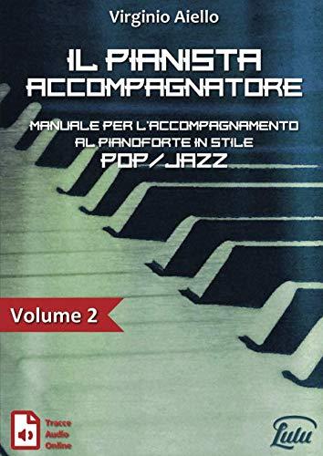Il Pianista Accompagnatore. Volume 2. Manuale per l'accompagnamento al pianoforte in stile Pop/Jazz