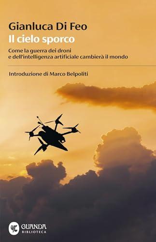 Il cielo sporco: Come la guerra dei droni e dell'intelligenza artificiale cambierà il mondo