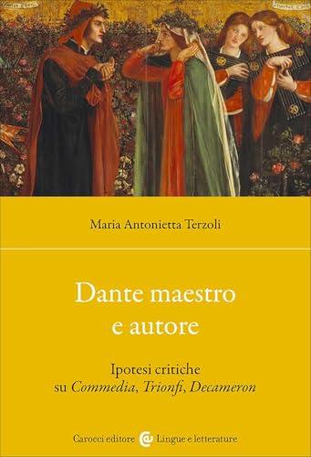 Dante maestro e autore. Ipotesi critiche su Commedia, Trionfi, Decameron