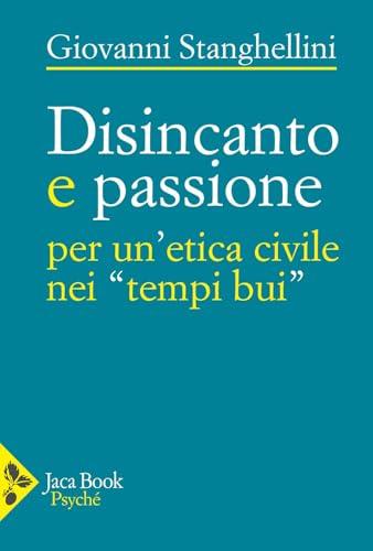 Disincanto e passione. Per un'etica civile nei «tempi bui»