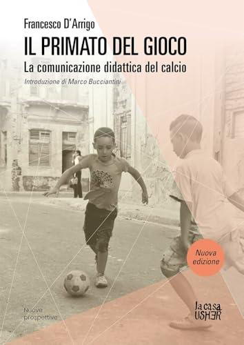 Il primato del gioco. La comunicazione didattica del calcio. Nuova ediz.