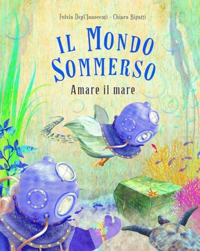 Il mondo sommerso. Amare il mare. Ediz. a colori