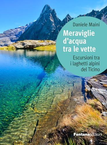 Meraviglie d'acqua tra le vette. Escursioni tra i laghetti alpini del Ticino