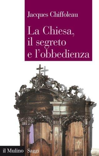 La Chiesa, il segreto e l'obbedienza: La costruzione del soggetto politico nel medioevo (Saggi Vol. 728)
