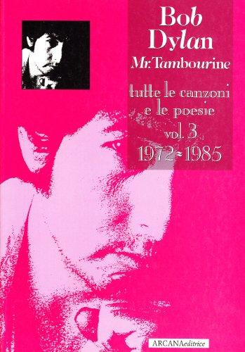 Bob Dylan. Mr. Tambourine. Tutte le canzoni e le poesie. 1972-1985 (Vol. 3)