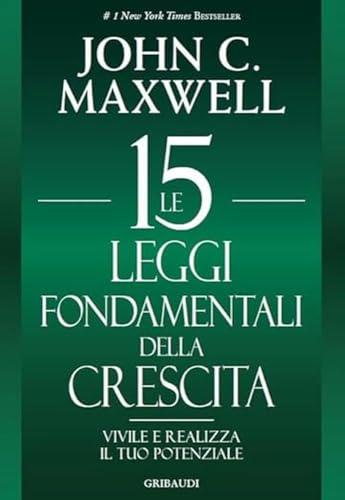Le 15 leggi fondamentali della crescita. Vivile e realizza il tuo potenziale