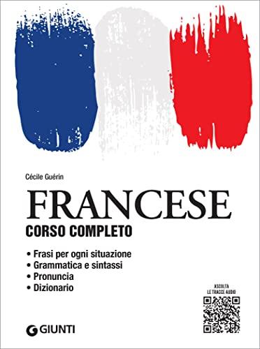 Francese. Corso completo con tracce audio: Frasi per ogni situazione – Grammatica e sintassi – Pronuncia – Esercizi di autovalutazione – Dizionario