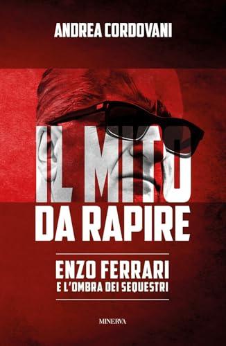 Il mito da rapire. Enzo Ferrari e l'ombra dei sequestri