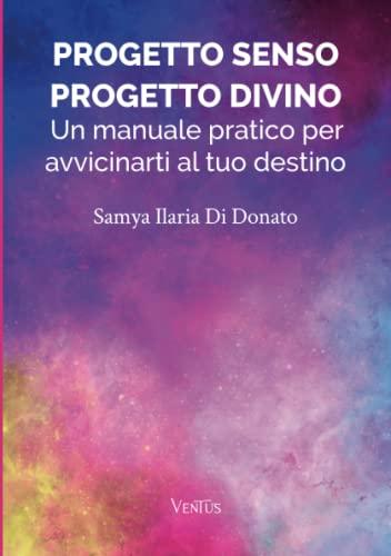 Progetto Senso, Progetto Divino: Un manuale pratico per avvicinarti al tuo destino