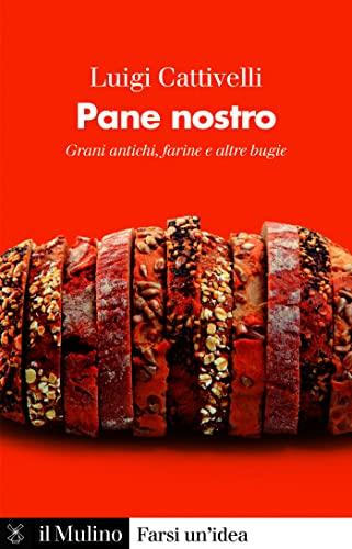 Pane nostro: Grani antichi, farine e altre bugie (Farsi un'idea)
