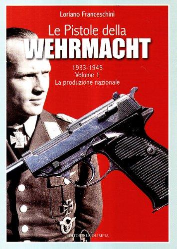 Le pistole della Wehrmacht 1935- 1945. vol.I: La produzione nazionale.: Vol. 1