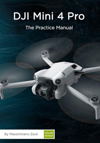 DJI Mini 4 Pro - The Practice Manual: Color Version