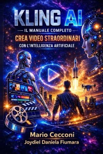 Kling ai il manuale completo: crea video straordinari con l'intelligenza artificiale