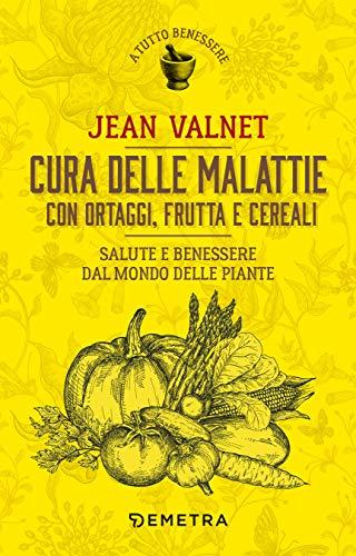 Cura delle malattie con ortaggi, frutta e cereali: salute e benessere dal mondo delle piante