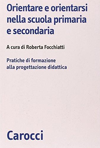 Orientare e orientarsi nella scuola primaria e secondaria. Pratiche di formazione alla progettazione didattica