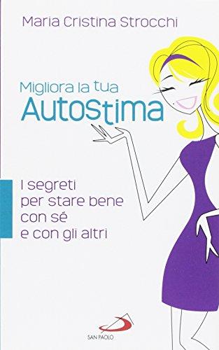 Migliora la tua autostima. I segreti per stare bene con sé e con gli altri