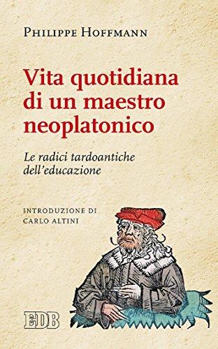 Vita quotidiana di un maestro neoplatonico: Le radici tardoantiche dell’educazione. Introduzione di Carlo Altini