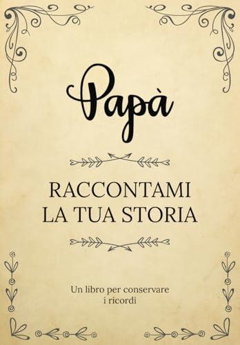 Papà Raccontami La Tua Storia: Un libro per conservare i ricordi della vita del Papà | Un souvenir di famiglia unico | Un regalo personalizzato e ... la festa del Nonno, il suo compleanno, Natale