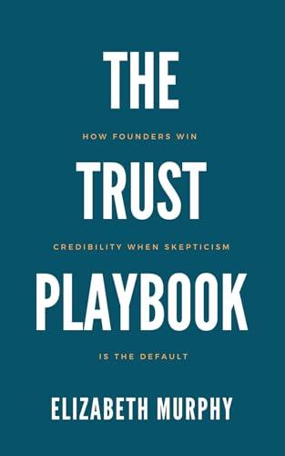 The Trust Playbook: How Founders Win Credibility When Skepticism Is the Default (English Edition)