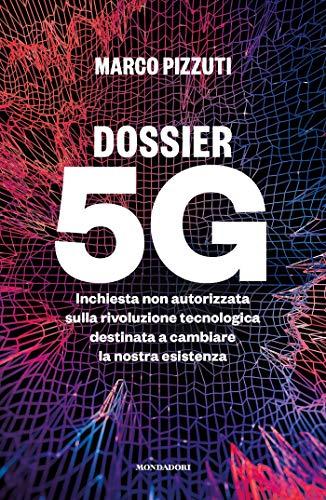 Dossier 5g: Inchiesta non autorizzata sulla rivoluzione tecnologica destinata a cambiare la nostra esistenza