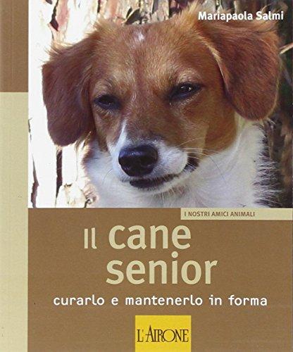Il cane senior. Curarlo e mantenerlo in forma. Ediz. illustrata