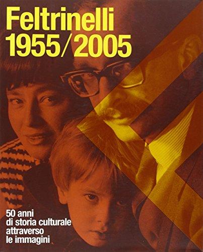Feltrinelli 1955-2005. 50 anni di storia culturale attraverso le immagini