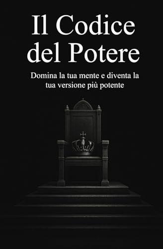 Il Codice del Potere: Domina la tua mente e diventa la tua versione più potente