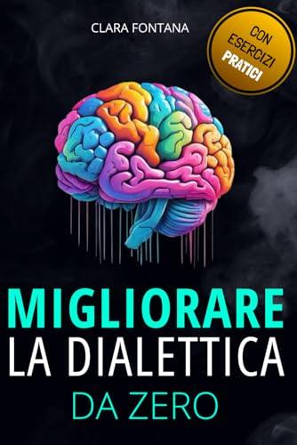 Migliorare la dialettica da zero: Il manuale per parlare meglio, arricchire il vocabolario e comunicare senza paura