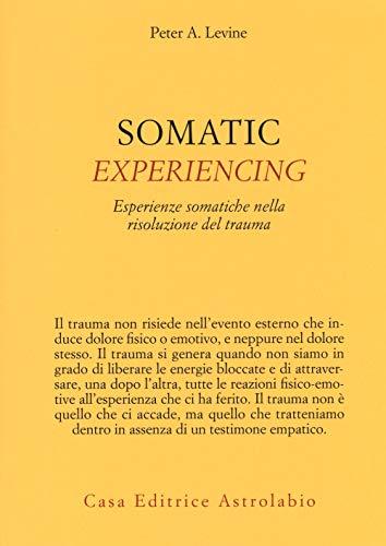 Somatic experiencing. Esperienze somatiche nella risoluzione del trauma