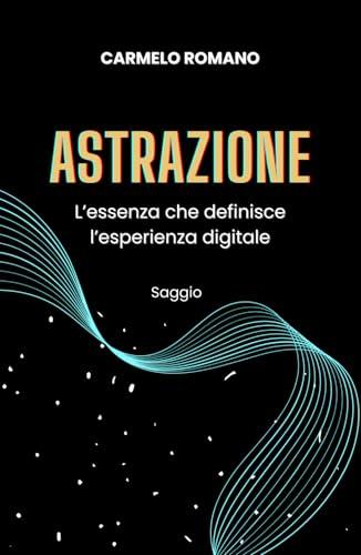 Astrazione: L'essenza che definisce l'esperienza digitale