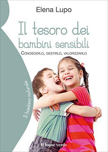 Il tesoro dei bambini sensibili: Conoscerlo, gestirlo, valorizzarlo (Il bambino naturale Vol. 58)