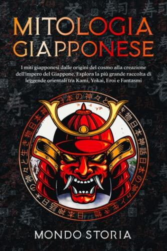 Mitologia Giapponese: I miti giapponesi dalle origini del cosmo alla creazione dell'impero del Giappone. Esplora la più grande raccolta di leggende orientali tra Kami, Yokai, Eroi e Fantasmi