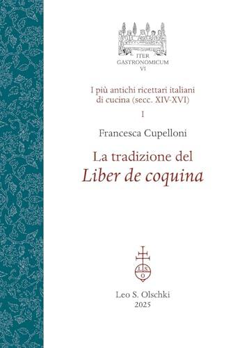La tradizione del Liber de coquina. I più antichi ricettari italiani di cucina (secc. XIV-XVI) (Vol. 1)