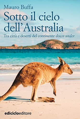 Sotto il cielo dell'Australia: Tra città e deserti del continente down under (Altri viaggi)