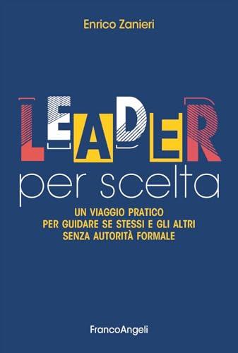 Leader per scelta. Un viaggio pratico per guidare se stessi e gli altri senza autorità formale