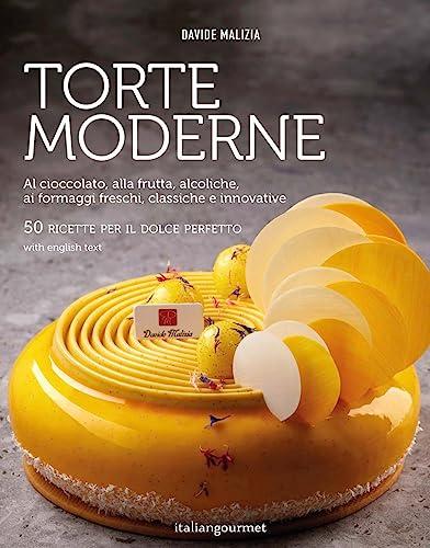 Torte moderne. Al cioccolato, alla frutta, alcoliche, ai formaggi freschi, classiche e innovative. Ediz. illustrata