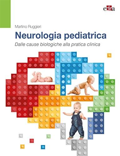 Neurologia pediatrica. Dalle basi biologiche alla pratica clinica