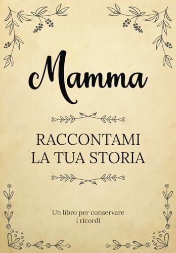 Mamma Raccontami la tua Storia: Un libro per conservare i ricordi della vita della tua mamma | Un souvenir di famiglia unico | Un regalo ... Festa della Mamma, il suo compleanno, Natale