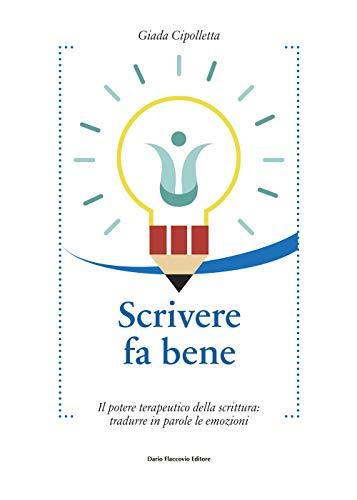 Scrivere fa bene. Il potere terapeutico della scrittura: tradurre in parole le emozioni