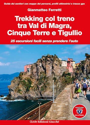 Trekking col treno tra Val di Magra, Cinque Terre e Tigullio. 25 escursioni facili senza prendere l'auto