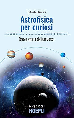 Astrofisica per curiosi. Breve storia dell'universo