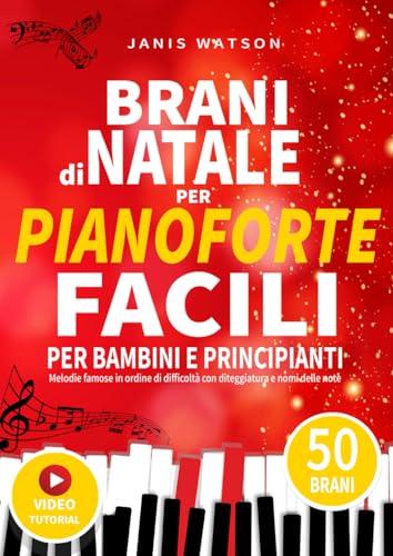 BRANI DI NATALE PER PIANOFORTE FACILI PER BAMBINI E PRINCIPIANTI: Melodie famose in ordine di difficoltà con diteggiatura e nomi delle note