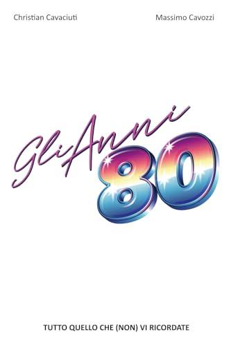 Gli Anni 80: Tutto quello che (non) vi ricordate: 1